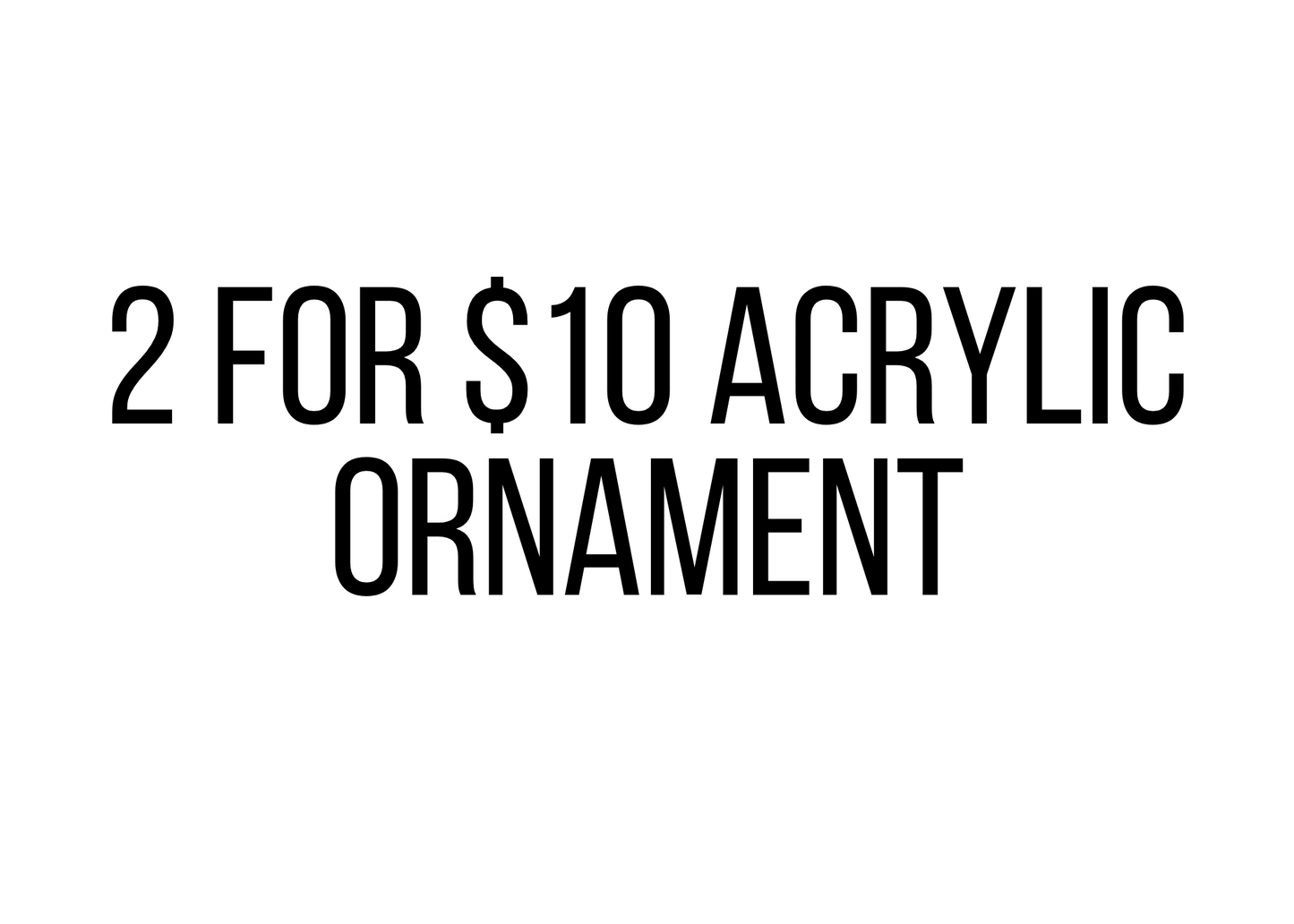 2 for $10 Acrylic Ornament Vendor Events