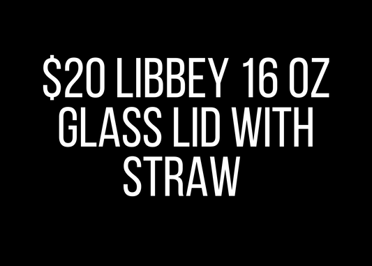 $20 Libbey 16oz Glass with Lid and Straw